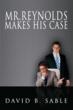 Author David Sable Releases "Mister Reynolds Makes His Case"...